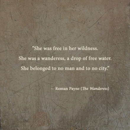 “She was free in her wildness. She was a wanderess, a drop of free water. She belonged to no man and to no city” 